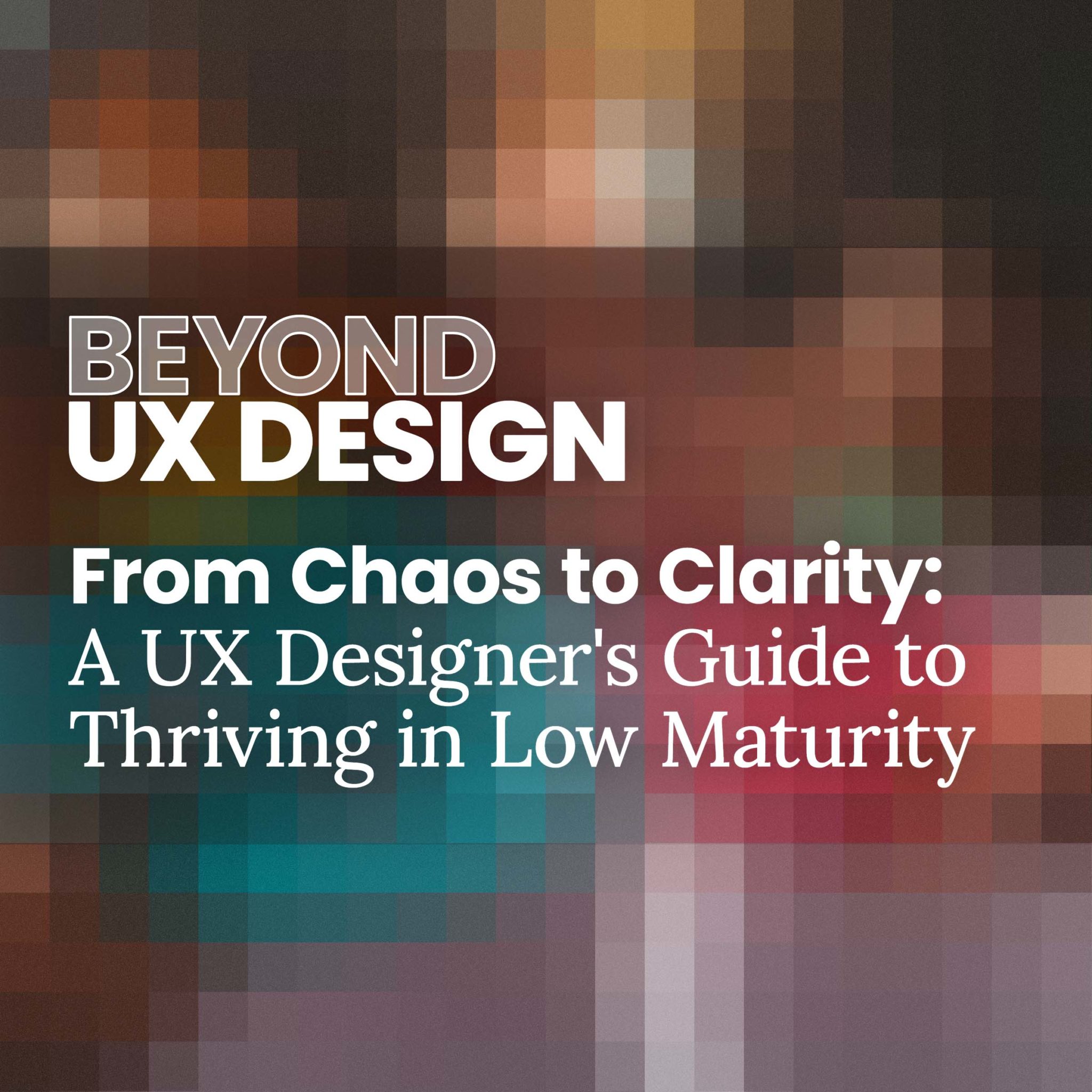 Introducing: From Chaos to Clarity or A UX Designer's Guide to Thriving ...