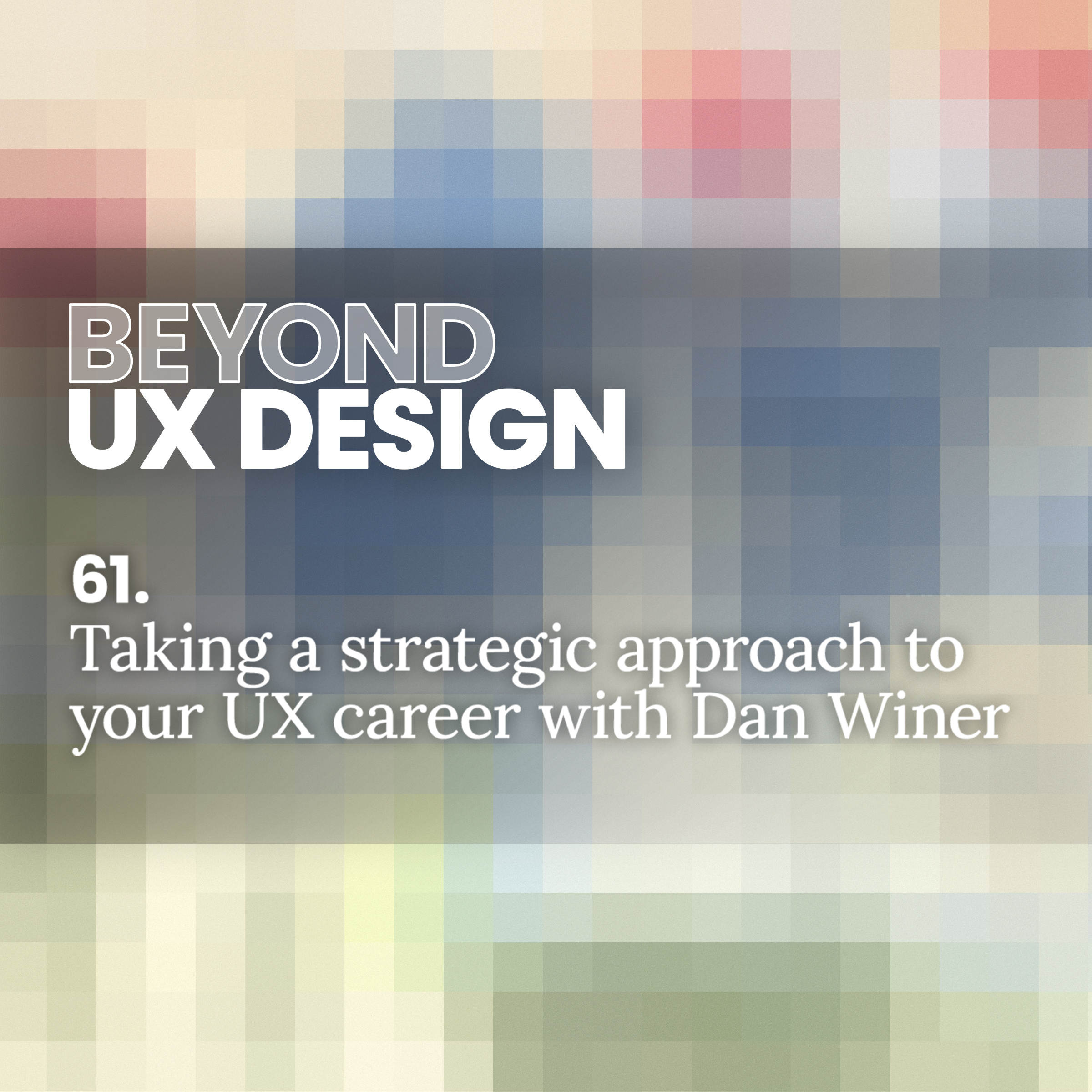 61. Plotting your pixels: Taking a strategic approach to your UX career with Dan Winer