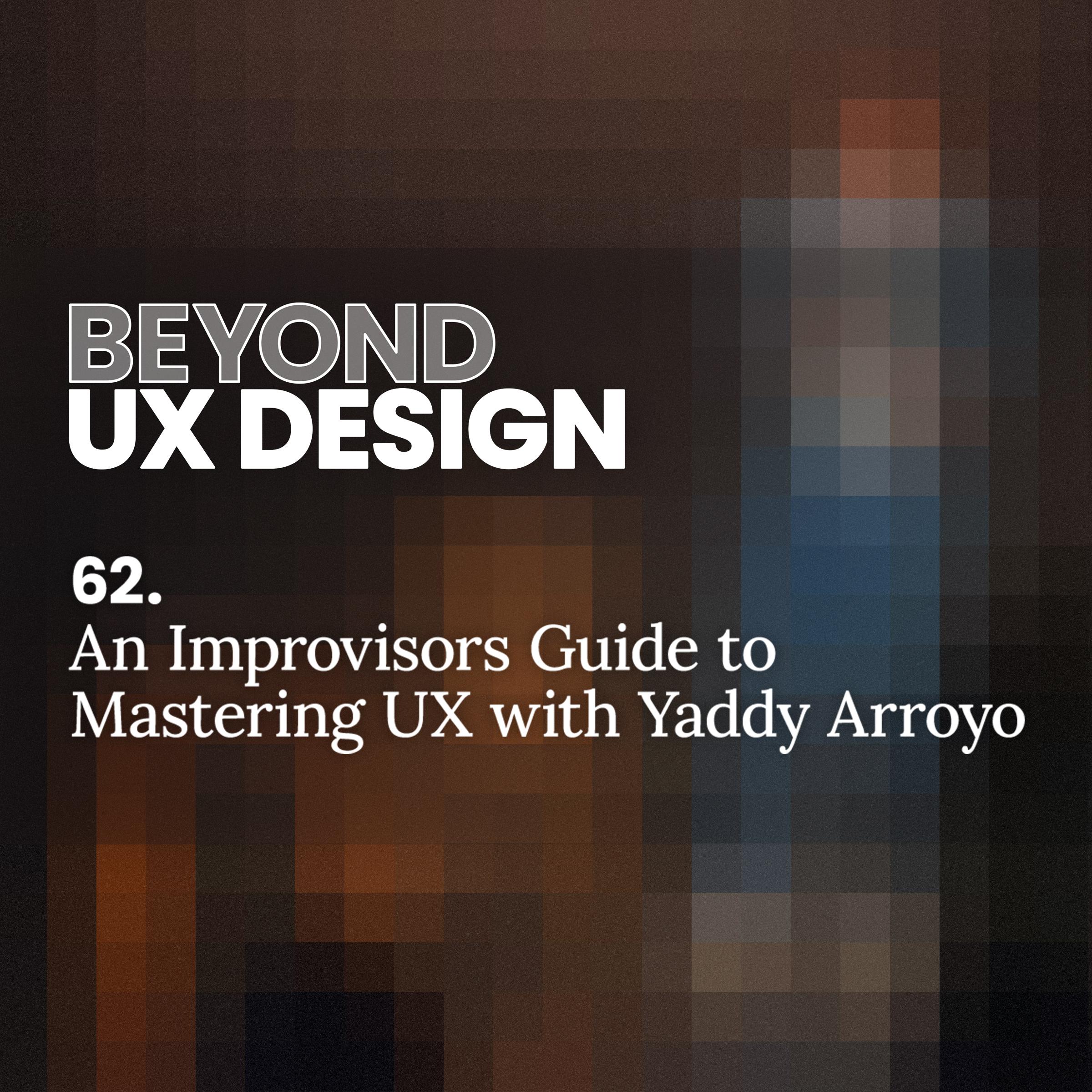 62.  Yes, And: An Improvisors Guide to Mastering UX with Yaddy Arroyo
