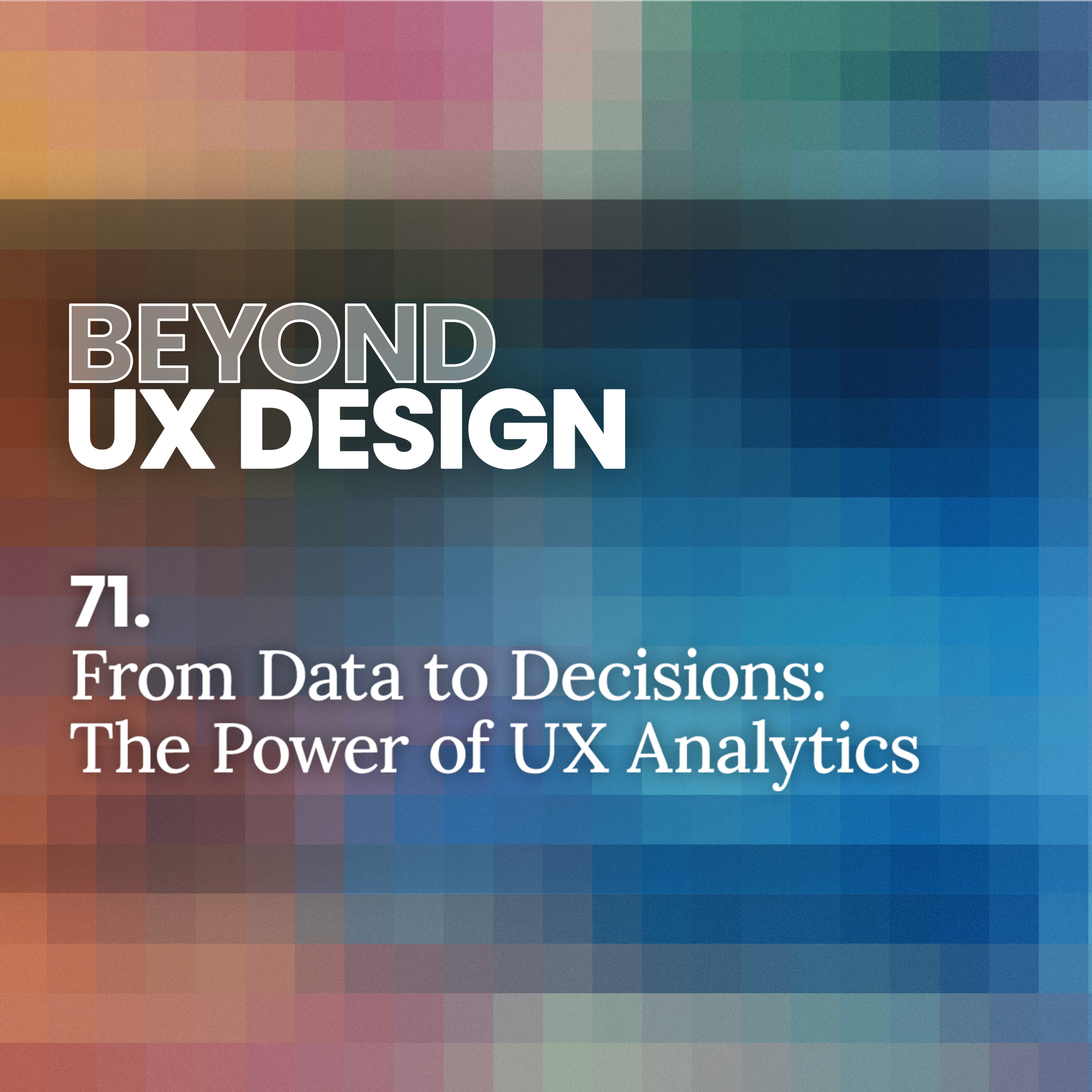 71. From Data to Decisions: Unleashing the Power of UX Analytics with Jeff Hendrickson