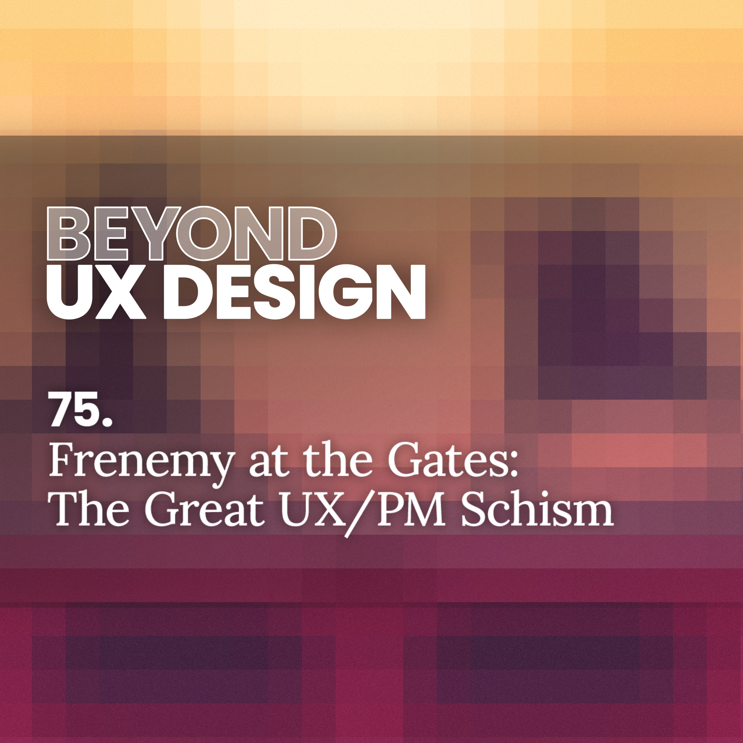 75. Frenemy At the Gate: The Great UX/PM Schism, A Product Manager’s Take with Tom Drugan