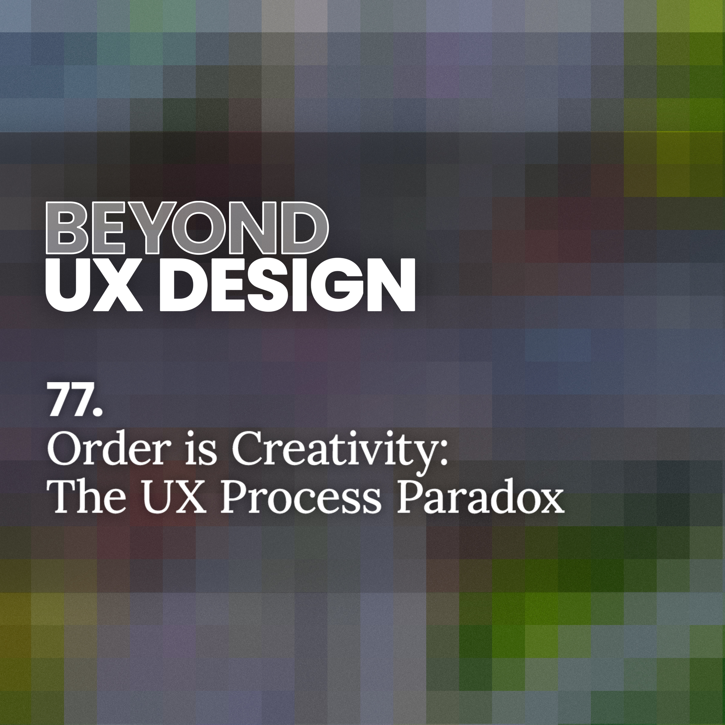 77. Order is Creativity: The UX Process Paradox with Rob Hamblen